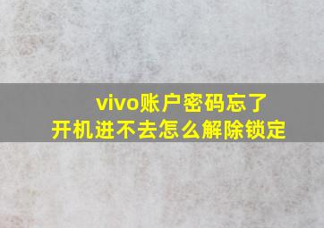 vivo账户密码忘了开机进不去怎么解除锁定