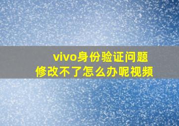 vivo身份验证问题修改不了怎么办呢视频