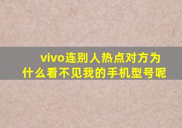 vivo连别人热点对方为什么看不见我的手机型号呢