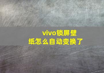 vivo锁屏壁纸怎么自动变换了