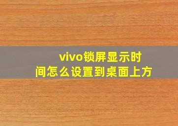 vivo锁屏显示时间怎么设置到桌面上方