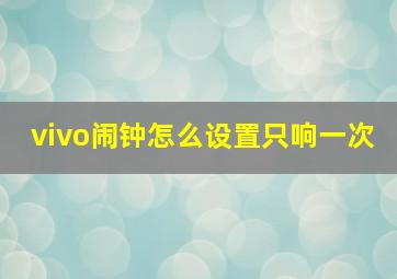 vivo闹钟怎么设置只响一次