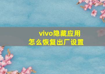 vivo隐藏应用怎么恢复出厂设置