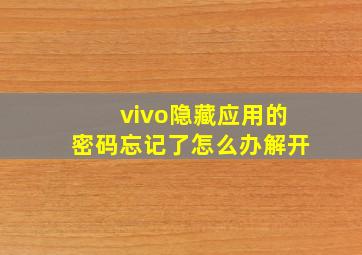 vivo隐藏应用的密码忘记了怎么办解开