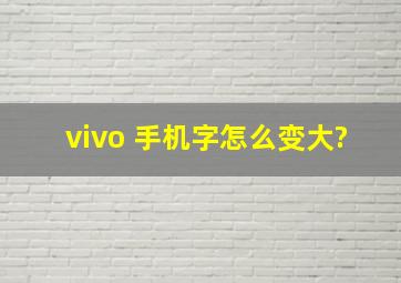 vivo 手机字怎么变大?