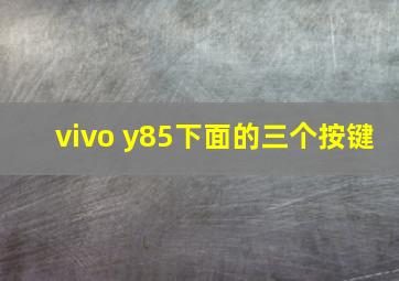 vivo y85下面的三个按键