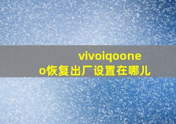 vivoiqooneo恢复出厂设置在哪儿