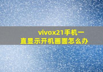 vivox21手机一直显示开机画面怎么办