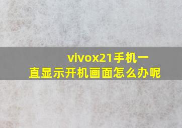 vivox21手机一直显示开机画面怎么办呢