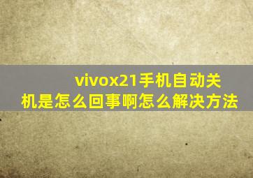 vivox21手机自动关机是怎么回事啊怎么解决方法