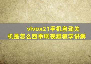 vivox21手机自动关机是怎么回事啊视频教学讲解