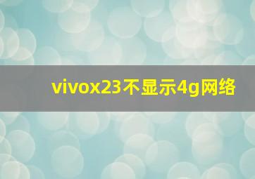 vivox23不显示4g网络