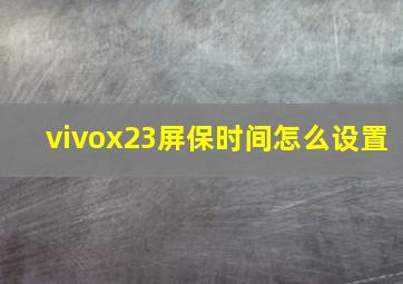 vivox23屏保时间怎么设置