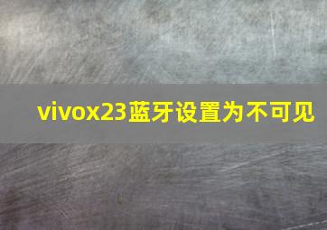 vivox23蓝牙设置为不可见