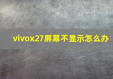 vivox27屏幕不显示怎么办