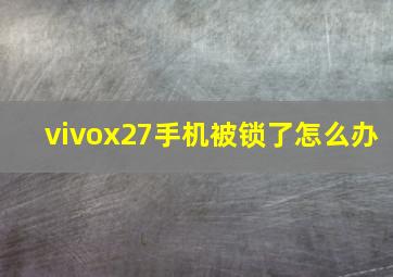 vivox27手机被锁了怎么办