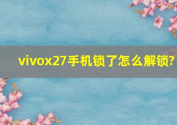 vivox27手机锁了怎么解锁?