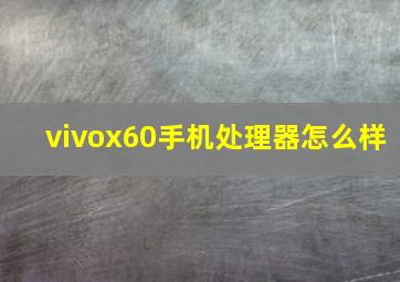 vivox60手机处理器怎么样