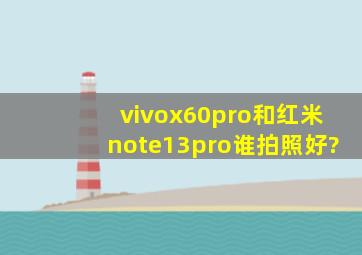 vivox60pro和红米note13pro谁拍照好?