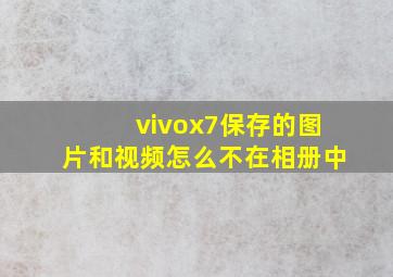 vivox7保存的图片和视频怎么不在相册中