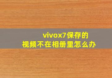 vivox7保存的视频不在相册里怎么办