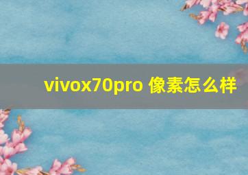 vivox70pro+像素怎么样