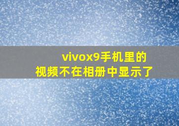 vivox9手机里的视频不在相册中显示了