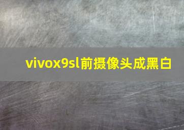 vivox9sl前摄像头成黑白