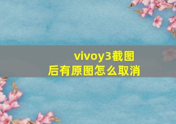 vivoy3截图后有原图怎么取消