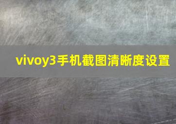 vivoy3手机截图清晰度设置