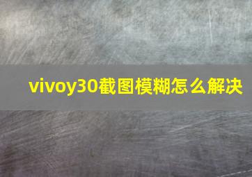 vivoy30截图模糊怎么解决