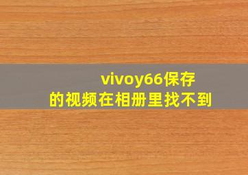 vivoy66保存的视频在相册里找不到