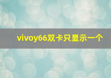 vivoy66双卡只显示一个