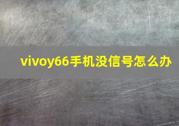 vivoy66手机没信号怎么办