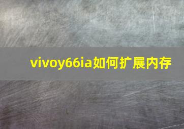 vivoy66ia如何扩展内存