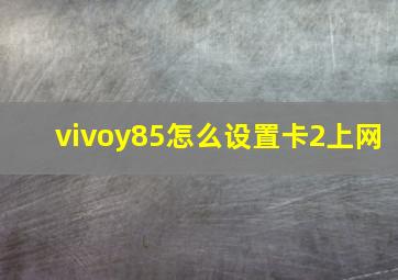 vivoy85怎么设置卡2上网