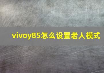 vivoy85怎么设置老人模式