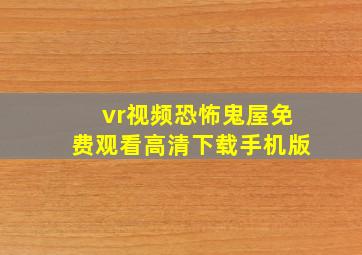 vr视频恐怖鬼屋免费观看高清下载手机版