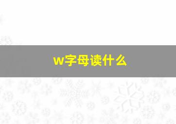 w字母读什么