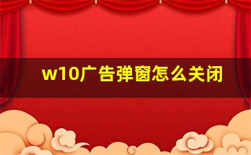 w10广告弹窗怎么关闭