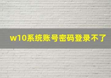 w10系统账号密码登录不了