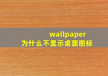 wallpaper为什么不显示桌面图标