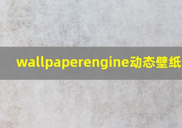 wallpaperengine动态壁纸免费