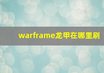 warframe龙甲在哪里刷