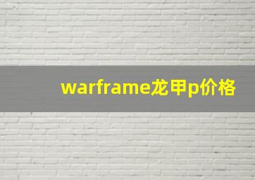 warframe龙甲p价格