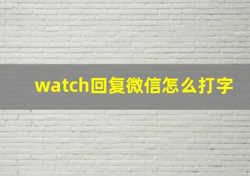 watch回复微信怎么打字