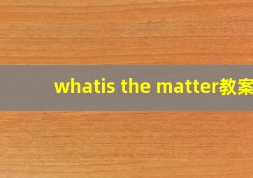 whatis the matter教案