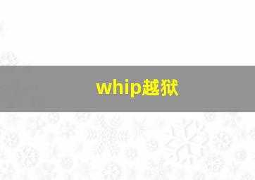 whip越狱