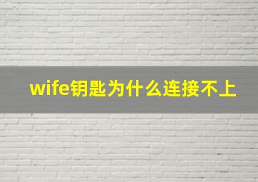 wife钥匙为什么连接不上