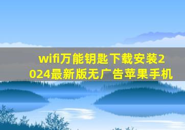 wifi万能钥匙下载安装2024最新版无广告苹果手机